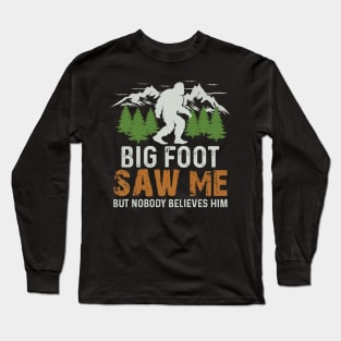 Bigfoot Saw Me But Nobody Believes Him Long Sleeve T-Shirt